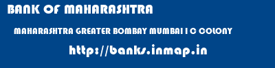 BANK OF MAHARASHTRA  MAHARASHTRA GREATER BOMBAY MUMBAI I C COLONY  banks information 
